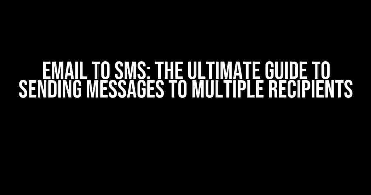 Email to SMS: The Ultimate Guide to Sending Messages to Multiple Recipients