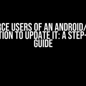 Force Users of an Android/iOS Application to Update It: A Step-by-Step Guide