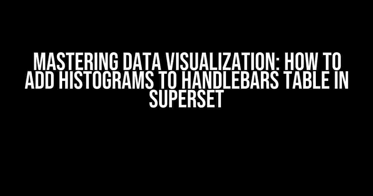 Mastering Data Visualization: How to Add Histograms to Handlebars Table in Superset