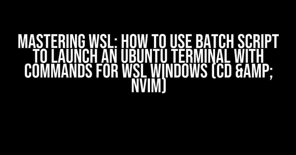 Mastering WSL: How to Use Batch Script to Launch an Ubuntu Terminal with Commands for WSL Windows (cd & nvim)