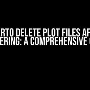 Quarto Delete Plot Files After Rendering: A Comprehensive Guide