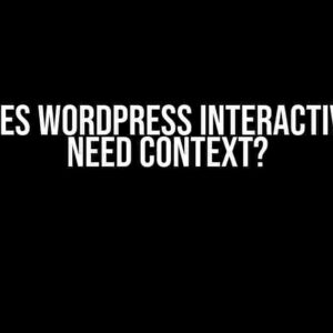 Why Does WordPress Interactivity API Need Context?