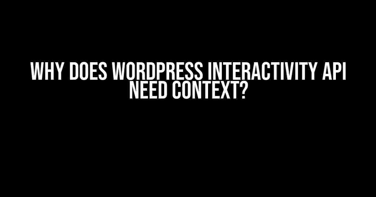 Why Does WordPress Interactivity API Need Context?